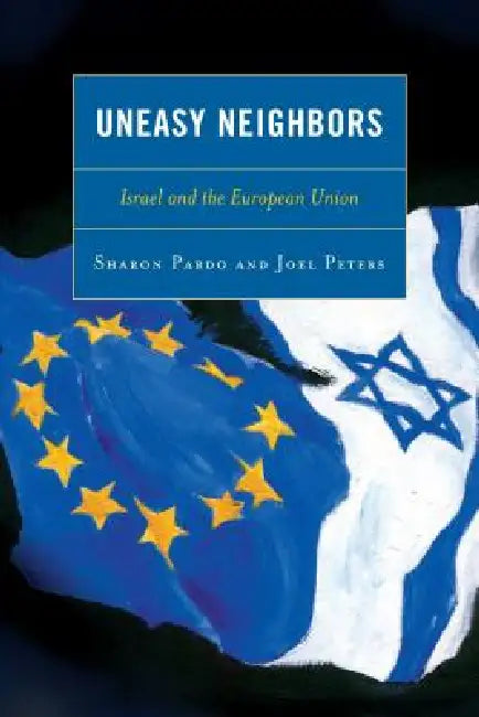 Uneasy Neighbors: Israel and the European Union by Sharon Pardo, Joel Peters