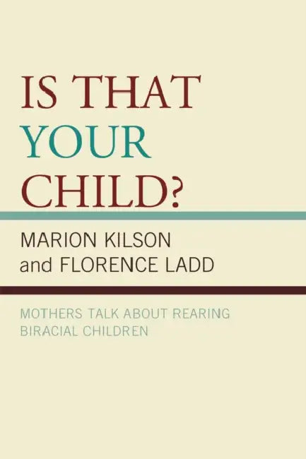 Is That Your Child?: Mothers Talk about Rearing Biracial Children by Marion Kilson, Florence Ladd
