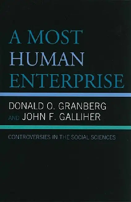 Most Human Enterprise: Controversies in the Social Sciences by Donald O. Granberg, John Galliher