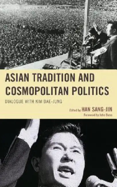Asian Tradition and Cosmopolitan Politics: Dialogue with Kim Dae-jung by Han Sang-Jin, John Dunn, Baek Jeong-Hun