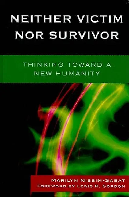Neither Victim nor Survivor: Thinking toward a New Humanity by Marilyn Nissim-Sabat