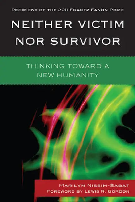 Neither Victim nor Survivor: Thinking toward a New Humanity by Marilyn Nissim-Sabat