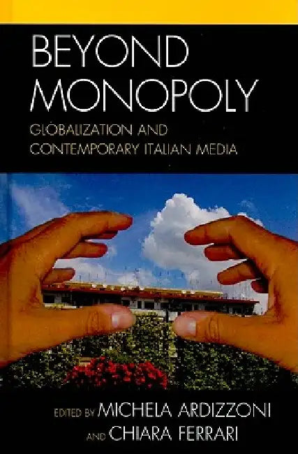 Beyond Monopoly: Globalization and Contemporary Italian Media by Flavia Barca, Milly Buonanno, Rinella Cere