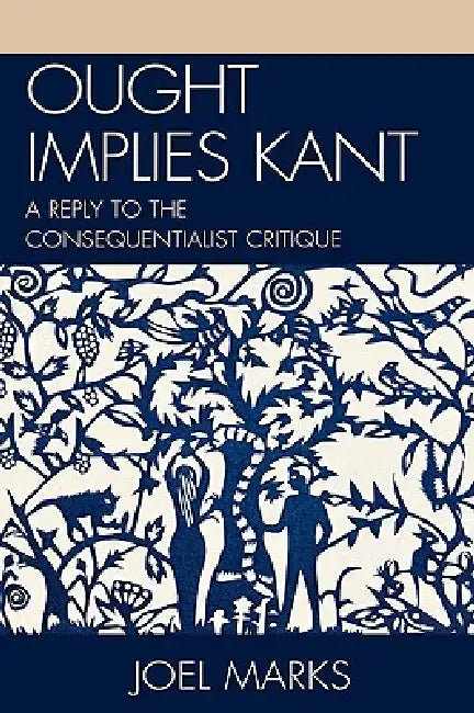 Ought Implies Kant: A Reply to the Consequentialist Critique by Joel Marks