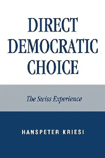 Direct Democratic Choice: The Swiss Experience by Hanspeter Kriesi