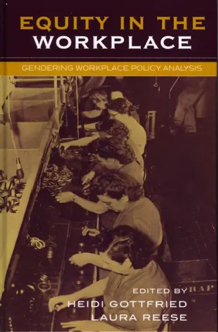 Equity in the Workplace: Gendering Workplace Policy Analysis by Heidi Berggren, Katherine Bird, Karin Gottschall
