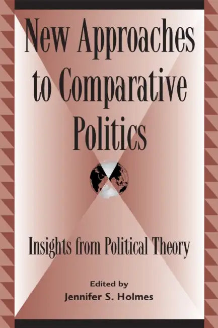 New Approaches to Comparative Politics: Insights from Political Theory by Kirk Bowman, Michaelle Browers, Ann Davies