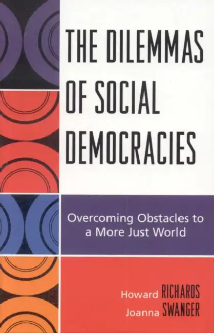 Dilemmas of Social Democracies: Overcoming Obstacles to a More Just World by Howard Richards, Joanna Swanger