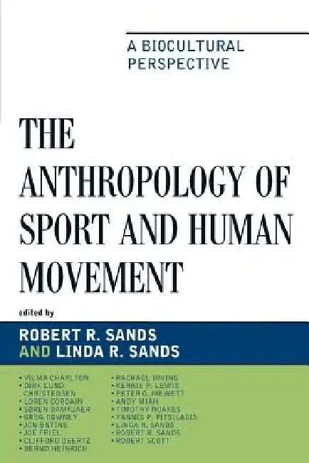 Anthropology of Sport and Human Movement: A Biocultural Perspective by Robert R. Sands, Linda R. Sands, Jon Entine