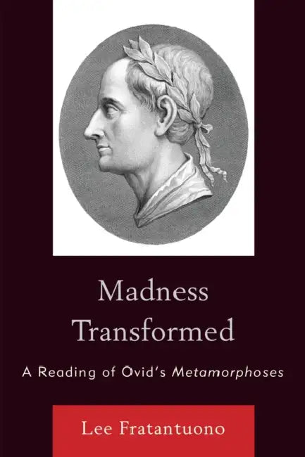 Madness Transformed: A Reading of Ovid's Metamorphoses by Lee Fratantuono 2.