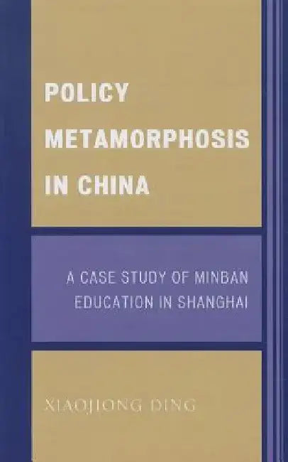 Policy Metamorphosis in China: A Case Study of Minban Education in Shanghai by Xiaojiong Ding
