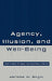 Agency, Illusion, and Well-Being: Essays in Moral Psychology and Philosophical Economics by Jerome M. Segal
