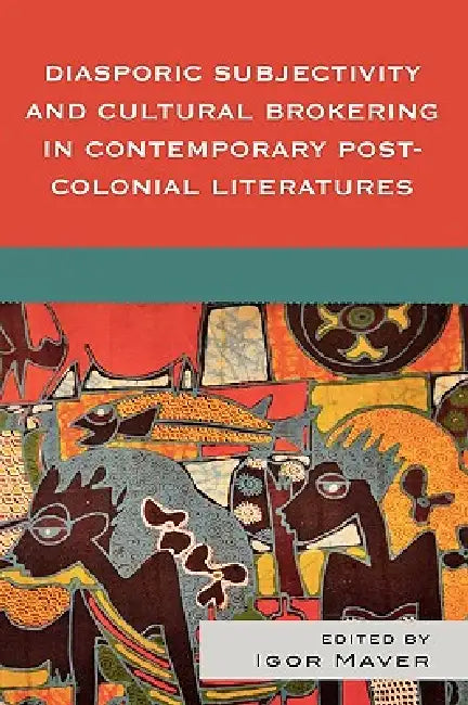 Diasporic Subjectivity and Cultural Brokering in Contemporary Post-Colonial Literatures by Silvia Albertazzi, Susan Ballyn, Carmen Birkle