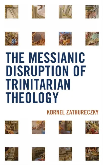 Messianic Disruption of Trinitarian Theology by Kornel Zathureczky