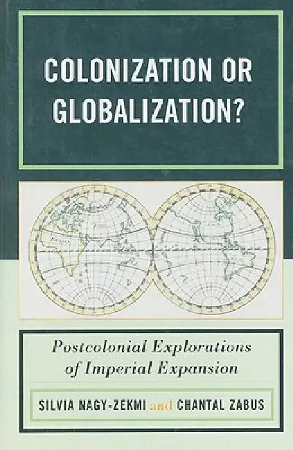 Colonization or Globalization?: Postcolonial Explorations of Imperial Expansion by Aishwarya Lakhsmi, Chantal Zabus, Deepa Jani