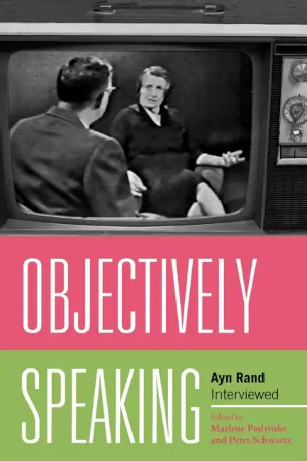 Objectively Speaking: Ayn Rand Interviewed by Marlene Podritske, Peter Schwartz
