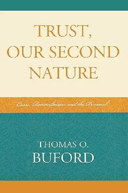 Trust, Our Second Nature: Crisis, Reconciliation, and the Personal by Thomas O. Buford