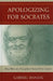 Apologizing for Socrates: How Plato and Xenophon Created Our Socrates by Gabriel Danzig