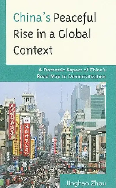 China's Peaceful Rise in a Global Context: A Domestic Aspect of China's Road Map to Democratization by Jinghao Zhou