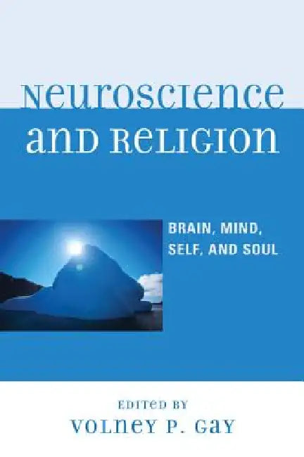 Neuroscience and Religion: Brain, Mind, Self, and Soul by Volney P. Gay, Michael Bess, Stephan Carlson