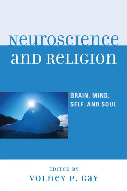 Neuroscience and Religion: Brain, Mind, Self, and Soul by Volney P. Gay, Michael Bess, Stephan Carlson