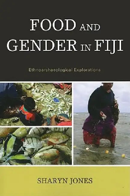 Food and Gender in Fiji: Ethnoarchaeological Explorations by Sharyn Jones