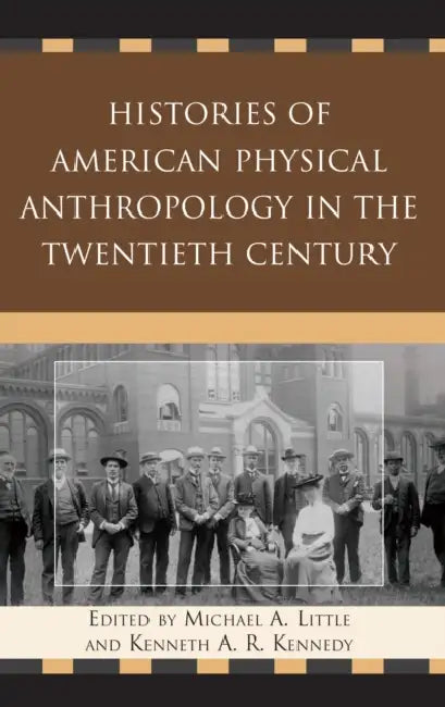 Histories of American Physical Anthropology in the Twentieth Century by Michael a. Little, Kenneth a. R. Kennedy, C. Loring Brace