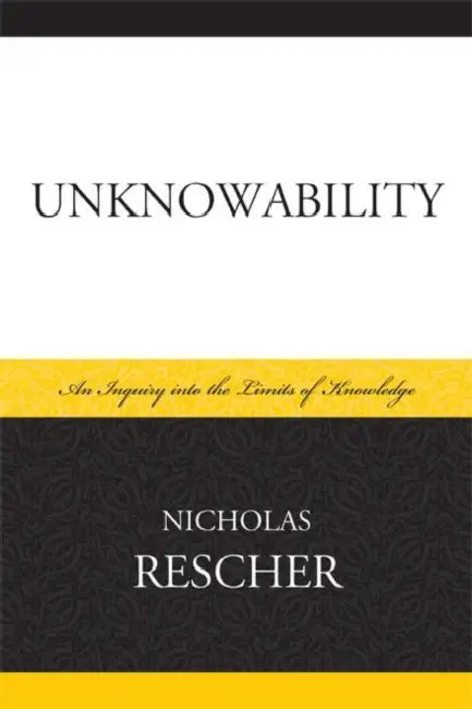 Unknowability: An Inquiry Into the Limits of Knowledge by Nicholas Rescher