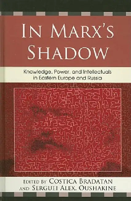 In Marx's Shadow: Knowledge, Power, and Intellectuals in Eastern Europe and Russia by Aurelian Craiutu, Mikhail Epstein, Elena Gapova