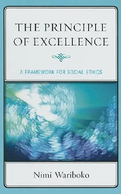 Principle of Excellence: A Framework for Social Ethics by Nimi Wariboko