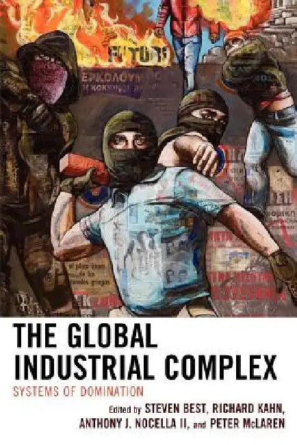 Global Industrial Complex: Systems of Domination by Steven Best, Richard Kahn, Anthony J. Nocella II