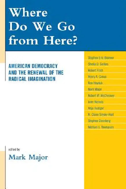 Where Do We Go from Here?: American Democracy and the Renewal of the Radical Imagination by Mark Major, Stephen Eric Bronner, Sheila D. Collins