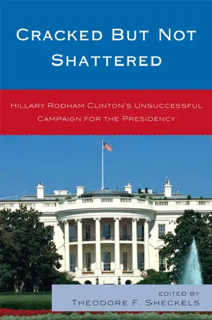 Cracked but Not Shattered: Hillary Rodham Clinton's Unsuccessful Campaign for the Presidency by Lauren C. Bell, Diana B. Carlin, Joan L. Conners