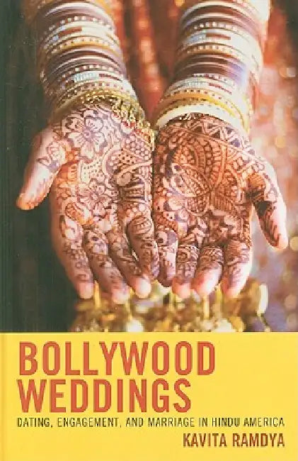 Bollywood Weddings: Dating, Engagement, and Marriage in Hindu America by Kavita Ramdya