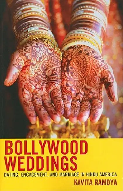Bollywood Weddings: Dating, Engagement, and Marriage in Hindu America by Kavita Ramdya