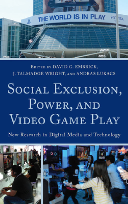 Social Exclusion, Power, and Video Game Play: New Research in Digital Media and Technology by David G. Embrick, Talmadge J. Wright, Andras Lukacs