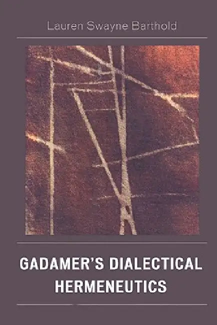 Gadamer's Dialectical Hermeneutics by Lauren Swayne Barthold