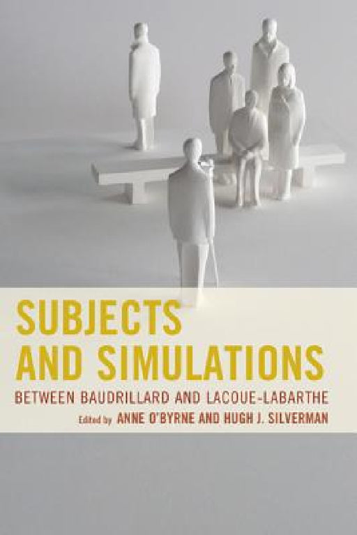 Subjects and Simulations: Between Baudrillard and Lacoue-Labarthe by Anne O'Byrne, Hugh J. Silverman, Gary E. Aylesworth