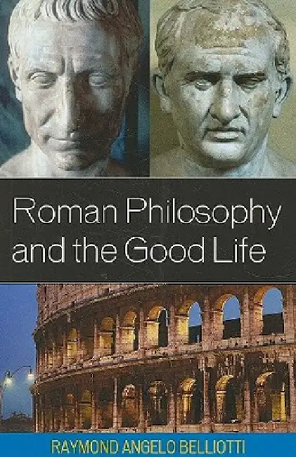Roman Philosophy and the Good Life by Raymond Angelo Belliotti