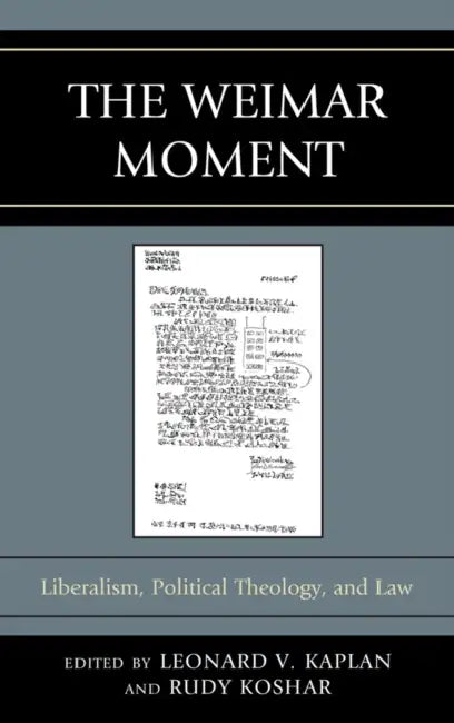 Weimar Moment: Liberalism, Political Theology, and Law by Leonard V. Kaplan, Rudy Koshar, Peter C. Caldwell