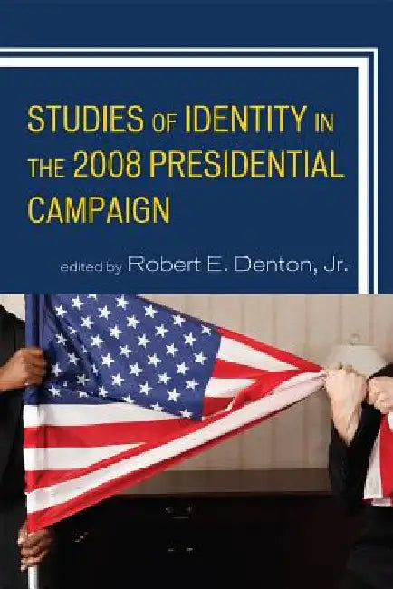 Studies of Identity in the 2008 Presidential Campaign by Robert E. Denton, Gwen Brown, Elizabeth Camille