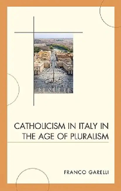 Catholicism in Italy in the Age of Pluralism by Franco Garelli