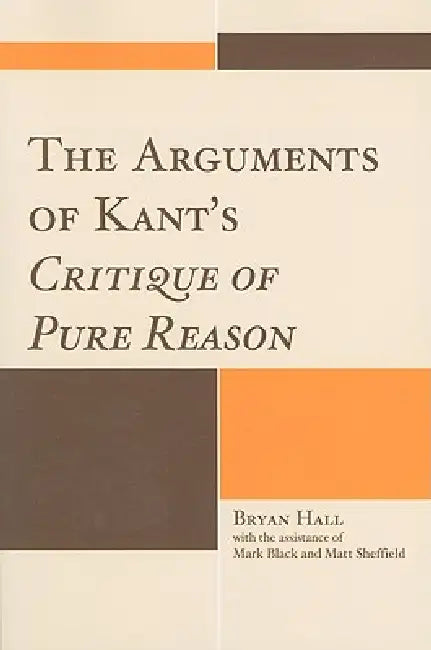Arguments of Kant's Critique of Pure Reason by Bryan Hall