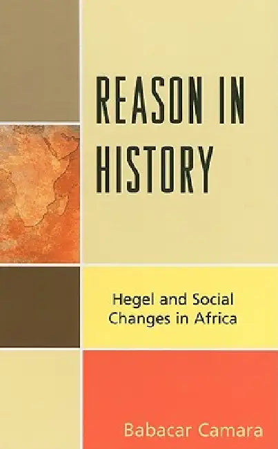 Reason in History: Hegel and Social Changes in Africa by Babacar Camara
