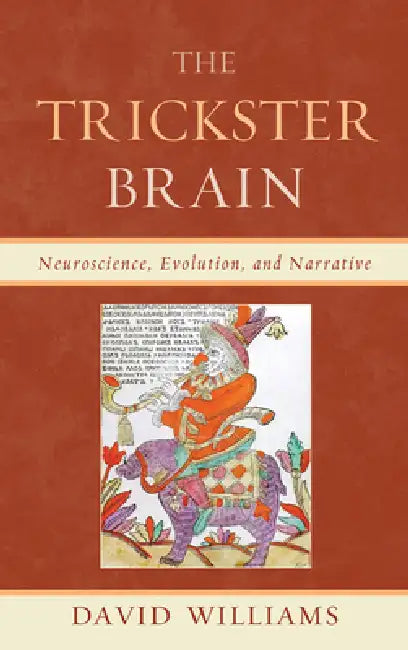 Trickster Brain: Neuroscience, Evolution, and Narrative by David Williams