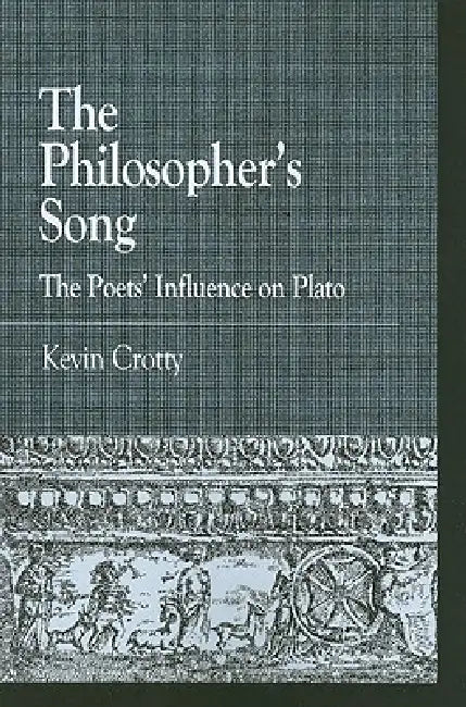 The Philosopher's Song: The Poets' Influence on Plato by Kevin Crotty