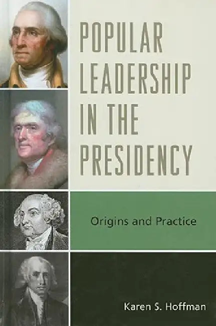 Popular Leadership in the Presidency: Origins and Practice by Karen S. Hoffman
