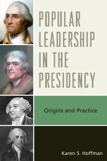 Popular Leadership in the Presidency: Origins and Practice by Karen S. Hoffman