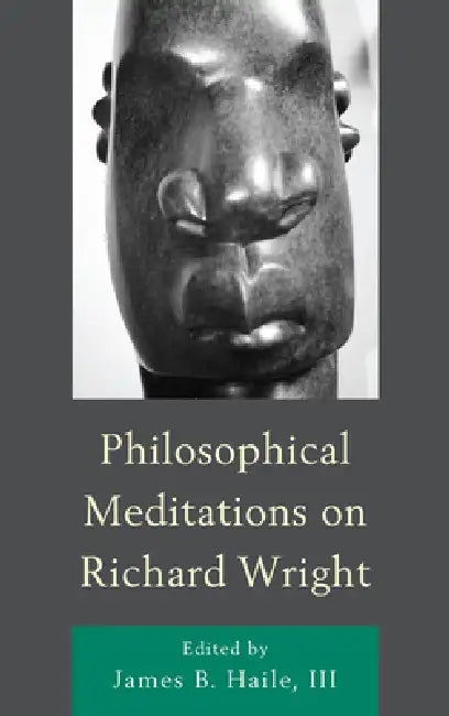 Philosophical Meditations on Richard Wright by James B. Haile