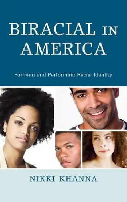 Biracial in America: Forming and Performing Racial Identity by Nikki Khanna
